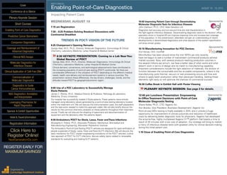 WEDNESDAY, AUGUST 19
7:15 am Registration
7:30 – 8:25 Problem-Solving Breakout Discussions with
Continental Breakfast
TRENDS IN POCT- VISION OFTHE FUTURE
8:25 Chairperson’s Opening Remarks
Gyorgy Abel, M.D., Ph.D., Director, Molecular Diagnostics, Immunology & Clinical
Chemistry, Laboratory Medicine, Lahey Hospital & Medical Center
»»8:30 KEYNOTE PRESENTATION: Coming to a Lab NearYou:
Global Review of POCT
Gyorgy Abel, M.D., Ph.D., Director, Molecular Diagnostics, Immunology & Clinical
Chemistry, Laboratory Medicine, Lahey Hospital & Medical Center
Clinical demand, convenience, and technological advancements have contributed to
the increasing popularity of point-of-care testing (POCT) world-wide.Yet there are
considerable differences in the utilization of POCT depending on the different medical
needs, health care delivery and reimbursement systems in various countries.The
presentation reviews these differences, the key drivers, challenges, trends, and the
attitudes toward POCT by geographic/economic region.
9:00 Use of a POC Laboratory to Successfully Manage
Ebola Patients
James C. Ritchie, Ph.D., Medical Director & Professor, Pathology & Laboratory
Medicine, Emory University
Our hospital has successfully treated 4 Ebola patients.These patients were entirely
managed using laboratory values generated by a point-of-care testing laboratory located
within the treatment unit. We will discuss the instrumentation used, the staff preparation,
and the teamwork needed to make this approach viable. We will also briefly discuss the
results for the common chemistry analytes on these patients throughout their treatment
course. Finally we will discuss the shipping of specimens and decontamination of
equipment and the laboratory after the patients depart.
9:30 Ambulatory POCT for Ebola, Lassa, Fever andTrace Infections
Mustapha S. Fofana, Ph.D., Associate Professor, Mechanical, Biomedical and
Manufacturing Engineering, Worcester Polytechnic Institute
The Ambulatory Point-of-CareTesting (POCT) vehicles are designed for rapid verification of
people suspected of Ebola, Lassa, Fever andTrace (ELFT) infections. We will discuss the
basic mechanics for POCT, explain engineering innovations of the POCT vehicles, outline
new approach of POCT for ELFT infections, discuss safety topics related to renewable
standards for evaluating and treating ELFT patients.
10:00 Improving Patient Care through	Decentralizing	 Sponsored by
Molecular DiagnosticTests for Infectious Diseases
John Clarkson, Ph.D., CEO, Atlas Genetics Ltd.
Diagnostic test accuracy and turn-around time are vital characteristics in
the fight against infectious diseases. Decentralizing diagnostic tests to the doctors’ office,
specialist clinics or hospital ER can improve response time and increase test coverage
of the population. In this presentation, attendees will gain an understanding of recent
developments in decentralized diagnostics and what aspects of the system specification
will drive clinical uptake.
10:15 Manufacturing Innovation for POC Devices	
Sponsored by
MICRO-ENGINEERING / MEDICAL / MANUFACTURING
Erol Harvey, CEO, miniFAB
Microfluidics has been around since the mid 1970’s yet only recently
have we begun to see a number of mainstream commercial products achieve
market success. Now, with several products reaching production volumes in
the several millions per annum, we have a better idea of what works and what
doesn’t work in terms of design and its match to manufacturing capability.
Important considerations include the right selection of materials, the division of
function between the consumable and the re-usable components, where in the
manufacturing cycle thermal, vacuum or wet processing occurs and how and
where to apply batch production rather than piece-part handling. Getting these
elements right early on will optimize the chances of commercial success.
10:30 Coffee Break in Exhibit Hall with Poster Viewing
»»PLENARY KEYNOTE SESSION: See page 3 for details.
12:40 pm Luncheon Presentation: Empowering Sponsored by
In-OfficeTreatment Decisions with Point-of-Care
Molecular DiagnosticTesting
Shana Kelley, Ph.D., CTO, Xagenic Inc.
Ihor Boszko, Vice President, Business Development, Xagenic Inc.
Point-of-care MDx testing is finally available in 2015, and it unlocks a huge
opportunity for improvement of clinical outcomes and reduction of healthcare
costs by delivering better diagnostic tools for physicians. Xagenic has developed
the enzyme-free, highly multiplexed Xagenic X1™ platform that boasts a time to
result of 20 minutes with a low cost of adoption. Our strategy will bring to market
a menu of infectious disease tests with greatest utility for clinical decision-making
during the initial patient visit.
1:10 Close of Enabling Point-of-Care Diagnostics
NINTH ANNUAL
Enabling Point-of-Care Diagnostics	 AUGUST 18 - 19, 2015
Impacting Patient Care
Cover
Enabling Point-of-Care Diagnostics
Predictive Cancer Biomarkers
Companion Diagnostics
Coverage and Reimbursement of
Advanced Diagnostics
Clinical NGS Assays
Molecular Diagnostics for
Infectious Disease
Clinical Application of Cell-Free DNA
Commercialization of
Molecular Diagnostics
Diagnostics to Guide
Cancer Immunotherapy
NGS Diagnostics: Annotation
and Interpretation
Leveraging Pharmacies for
Rapid Diagnostics
Sponsor & Exhibit Opportunities
Conference-at-a-Glance
Hotel & Travel Information
Plenary Keynote Session
Short Courses
Registration Information
Click Here to
Register Online!
NextGenerationDx.com
Organized by
Cambridge Healthtech Institute
REGISTER EARLY FOR
MAXIMUM SAVINGS!
 