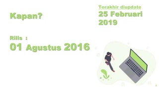 4
Rilis :
01 Agustus 2016
Terakhir diupdate
25 Februari
2019
Kapan?
 
