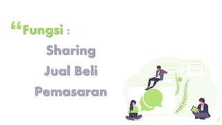 “Fungsi :
Sharing
Jual Beli
Pemasaran
7
 