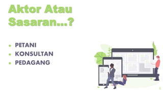 Aktor Atau
Sasaran...?
● PETANI
● KONSULTAN
● PEDAGANG
8
 