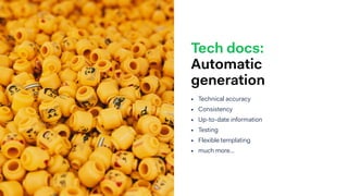 Tech docs:
Automatic
generation
• Technical accuracy
• Consistency
• Up-to-date information
• Testing
• Flexible templating
• much more…
 