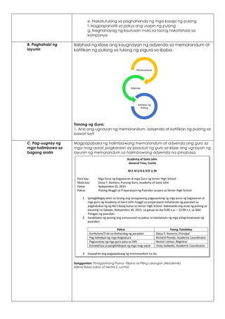 e. Nakatutulong sa paghahanda ng mga kasapi ng pulong
f. Nagpapanatili sa pokus ang usapin ng pulong
g. Naghahayag ng kautusan mula sa taong nakatataas sa
kompanya
B. Paghahabi ng
layunin
Ilalahad ng klase ang kaugnayan ng adyenda sa memorandum at
katitikan ng pulong sa tulong ng pigura sa ibaba.
Tanong ng Guro:
1. Ano ang ugnayan ng memorandum, adyenda at katitikan ng pulong sa
bawat isa?
C. Pag-uugnay ng
mga halimbawa sa
bagong aralin
Magpapabasa ng halimbawang memorandum at adyenda ang guro sa
mga mag-aaral; pagkaraan ay ipasusuri ng guro sa klase ang ugnayan ng
layunin ng memorandum sa halimbawang adyenda na ipinabasa.
Sanggunian: Pinagyamang Pluma: Filipino sa Piling Larangan (Akademik)
Ailene Baisa-Julian at Nestor S. Lontoc
Memorandum
Adyenda
Katitikan ng
Pulong
 