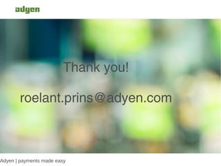 Thank you!

       roelant.prins@adyen.com



Adyen | payments made easy
 