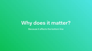 Why does it matter?
Because it affects the bottom line
 