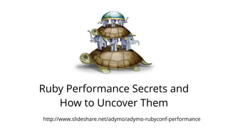 Ruby Performance Secrets and 
How to Uncover Them 
http://www.slideshare.net/adymo/adymo-rubyconf-performance 
 