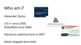 Who am I? 
Alexander Dymo 
C/C++ since 2000 
Ruby/Rails since 2006 
Started to optimize back in 2007 
Never stopped since then 
 