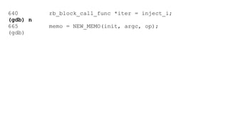 640 rb_block_call_func *iter = inject_i; 
(gdb) n 
665 memo = NEW_MEMO(init, argc, op); 
(gdb) 
 
