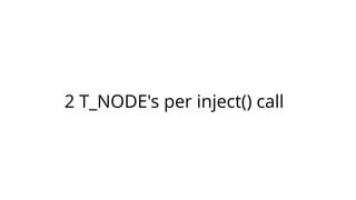 2 T_NODE's per inject() call 
 