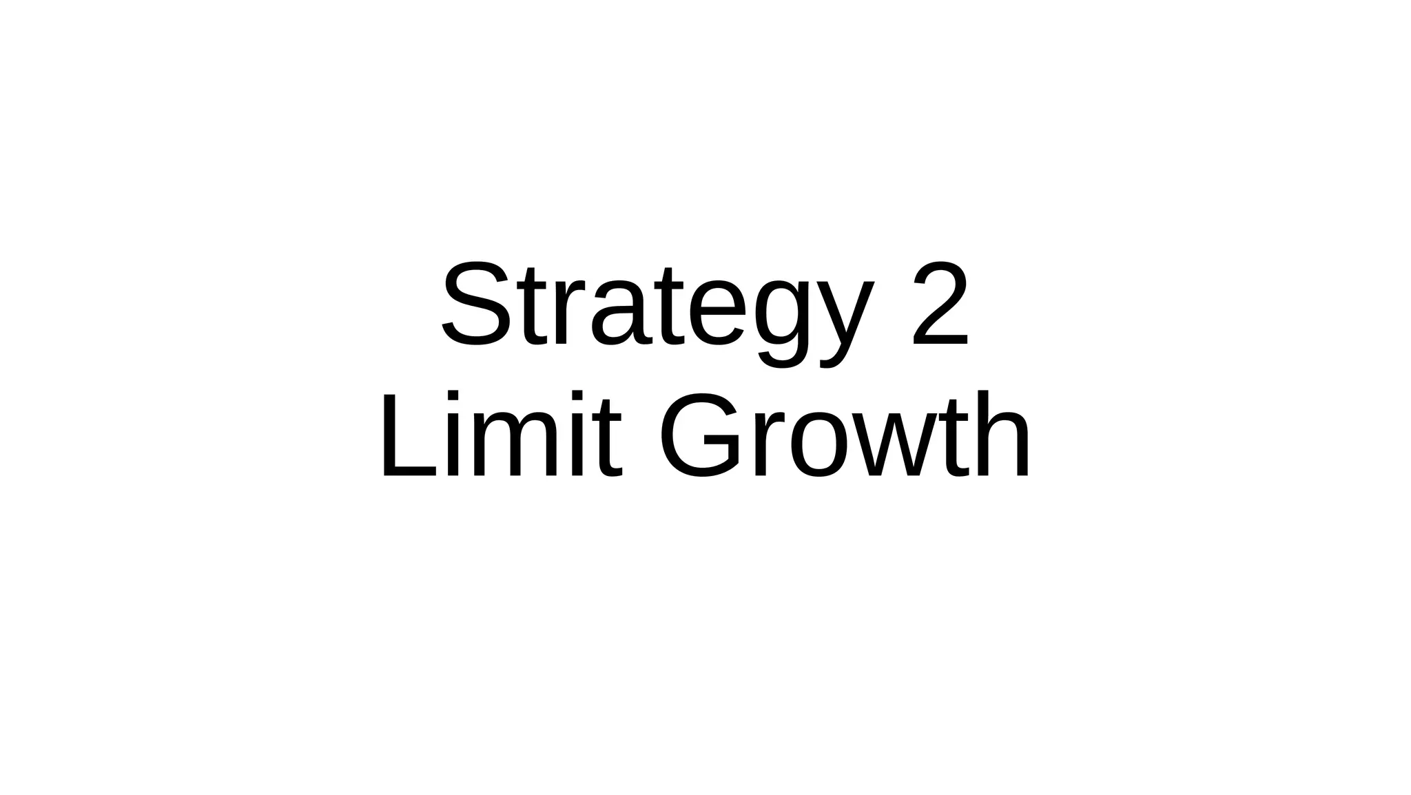 Strategy 2
Limit Growth
 