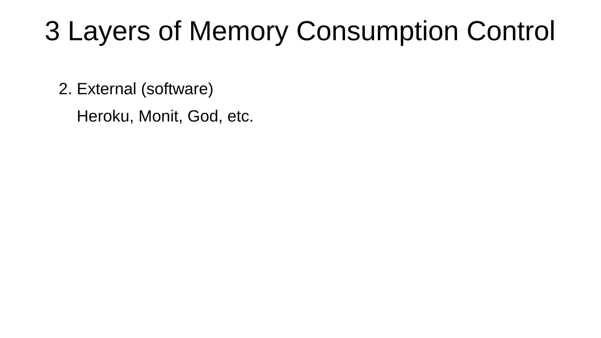 3 Layers of Memory Consumption Control
2. External (software)
Heroku, Monit, God, etc.
 