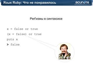Язык Ruby: Что понравилось Методы с ! и ? class  Foo def  transform! #... end def  transformed? #... end end 