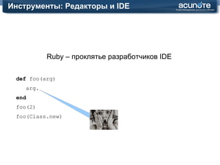 Язык Ruby: Интересные особенности method_missing class  GoldenFish def  method_missing(name, *args, &block) if  name == :make_me_rich puts "here you go: $1 000 000" else puts "you want too much!" end end end fish = GoldenFish.new fish.make_me_rich >  here you go: $1 000 000 fish.make_my_old_wife_a_supermodel > you want too much! 