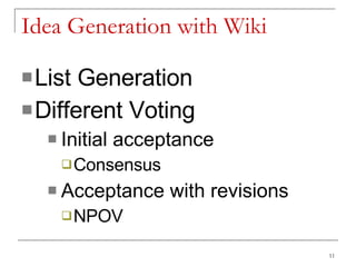 Idea Generation with Wiki List Generation  Different Voting Initial acceptance  Consensus Acceptance with revisions NPOV 