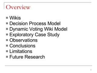 Overview Wikis Decision Process Model Dynamic Voting Wiki Model Exploratory Case Study  Observations Conclusions Limitations Future Research 