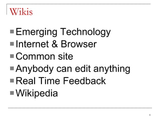 Wikis Emerging Technology Internet & Browser Common site Anybody can edit anything Real Time Feedback  Wikipedia 