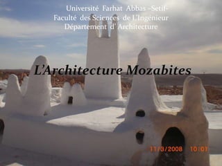 Université Farhat Abbas –Setif-
Faculté des Sciences de L’Ingénieur
Département d’ Architecture
L’Architecture Mozabites
 
