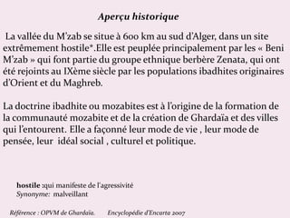 La vallée du M’zab se situe à 600 km au sud d’Alger, dans un site
extrêmement hostile*.Elle est peuplée principalement par...
