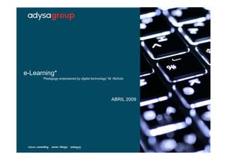 e-Learning*
      “Pedagogy empowered by digital technology” M. Nichols




                                                   ABRIL 2009
 