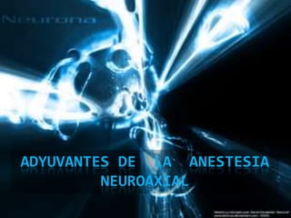 Adyuvantes de  la  anestesia  neuroaxial  