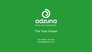 The Year Ahead
Iain Wills – Adzuna
iainw@adzuna.com
 