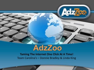 1  AdzZoo Taming The Internet One Click At A Time! Team Carolina’s – Donnie Bradley & Linda King 