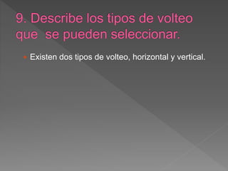  Existen dos tipos de volteo, horizontal y vertical.
 