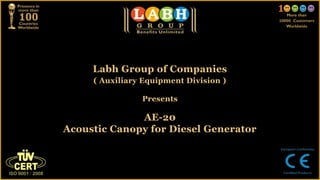 Labh Group of Companies
     ( Auxiliary Equipment Division )

                Presents

              AE-20
Acoustic Canopy for Diesel Generator
 