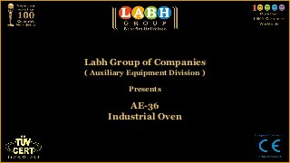 Labh Group of Companies
( Auxiliary Equipment Division )

           Presents

          AE-36
      Industrial Oven
 