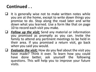Continued . .
 It is generally wise not to make written notes while
you are at the home, except to write down things you
...