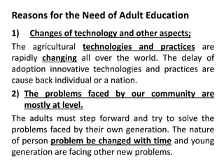 Reasons for the Need of Adult Education
1) Changes of technology and other aspects;
The agricultural technologies and prac...