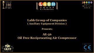 Labh Group of Companies
      ( Auxiliary Equipment Division )

                 Presents

                AE-56
Oil Free Reciprocating Air Compressor
 