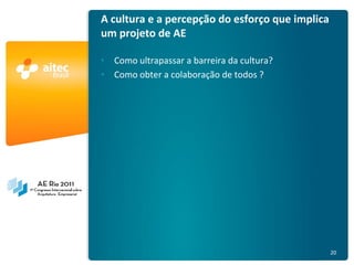 A cultura e a percepção do esforço que implica
                                        um projeto de AE

                                        • Como ultrapassar a barreira da cultura?
                                        • Como obter a colaboração de todos ?




AE Rio 2011 - Arquitetura Empresarial                                                    20
 