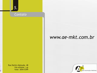5.
Contato




          www.ae-mkt.com.br
 