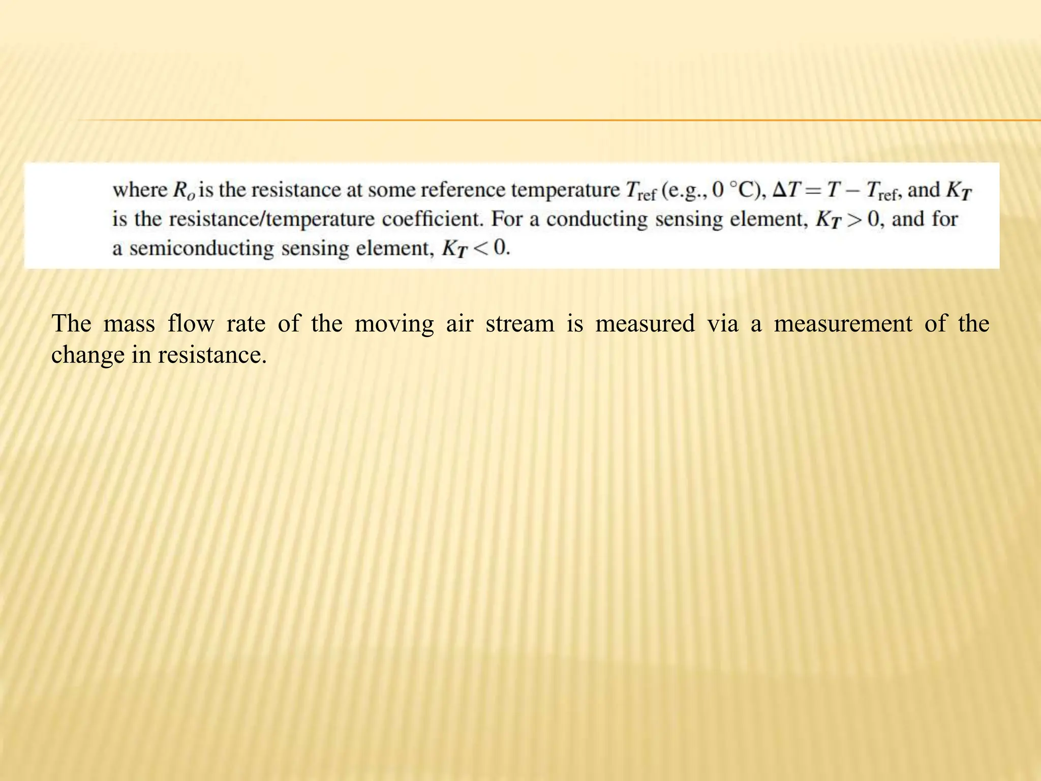 The mass flow rate of the moving air stream is measured via a measurement of the
change in resistance.
 