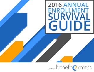 2016 ANNUAL
ENROLLMENT
SURVIVAL
GUIDE
a guide by
 