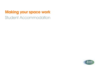 Making your space work
Student Accommodation
 