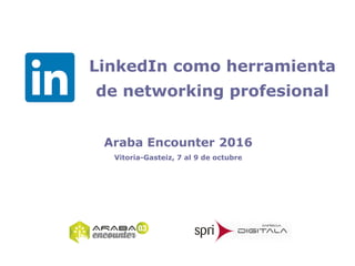 LinkedIn como herramienta
de networking profesional
Araba Encounter 2016
Vitoria-Gasteiz, 7 al 9 de octubre
 