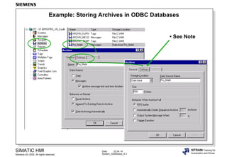 Date: 22.04.14
System_Databases_9.3
SIMATIC HMI
Siemens AG 2002. All rights reserved.
SITRAIN Training for
Automation and Drives
Example: Storing Archives in ODBC Databases
• See Note
 