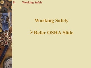Working Safely
Refer OSHA Slide
 