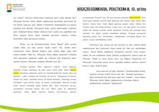 ARGAZKI EGUNKARIA. PRACTICUM III. 10. astea
eta eskean” datorren ikasle-ohien taldetxoa baino askoz gehiago dira!
Altsasuko herrian Santa Ageda ospakizunak berebiziko garrantzia du
eta honen inguruan gure iaksleei transmititu diezaiekeguna ere guztiz
erlatiboa izan daiteke. Horregatik bada, guztiz beharrezkoa iruditzen
zait, irakasleek lekuan lekuko ohituren berri izatea eta zapalduak izan
diren ohitura horiei behar bezalako garrantzi ematea, ondare
historikoari duen garrantzia emanaz.
Beraz, zer da altsasuarrontzat Santa Ageda? Zein zentzu
zeukan lehen eta zein zentzu dauka orain? Tira, Euskal Herri
osoarentzat Santa Agueda bezpera egun handia dugu, kalez kale
eskean joateko. Hala ere, Altsasuko Santa Ageda ospatzeko tradizioa
bost egunateko ospakizun zabala da, erlijiotik asko aldentzen dena;
zentzu honetan Altsasuko webgune ofizialak zera dio:
Erregeen egunean, Meza nagusiaren ondoren, Santa Agedaren
festarako erregea hautatzen da jaian parte hartu behar duten gazteen
artean. Hautaketa udaletxean egiten da. Gazteak biribil bat osatzen dute eta
alkateak , erdian, txanpon bat botatzen du lurrera. Txanponaren arranoaren
buruak nori begira, harexekin hasten da kartak banatzen. Lehenengo erregea
suertatzen zaion gaztea izango da jaiaren antolatzailea. Bigarren erregea
neska kintoek emandako opilak bilduko ditu. Egun horretatik aurrera,
zortzikoaren entsaioak hasten dira Luis María López de Goikoetxea
jaunarekin, Santa Ageda egunaren bezpera arte.Festaren eguneko
protagonistak "kintoak" dira, 18 urte betetzen dituzten neska-mutilak. Festa
hauek gazte guztiek zortziko bana dantzatu ahal izateko behar duten adina
denbora irauten dute. Santa Ageda egunaren goizean eskean ibiltzen dira
kintoak, behar den bezala jantzita: arropa zuriz, lau zapi lepoan eta gorosti
makila bat zetazko zintekin ederki apaindurik. Erratilu bat eramaten dute
etxeetan eta kalean jendeak emandakoa biltzeko. Erregeak txistulariek
lagunduta joaten dira. Arratsaldean, bazkalostean, zortzikoak hasten dira
plazan, erregea lehendabizikoa izanik.
Informazio hau zuzena da eta herrikoa ez den irakasle batek
ospakizunaren berri jasotzean, hauxe jasoko du. Hala ere, egindezagun
atzera. Santa Ageda ospakizuna franquismo garaitik hona izugarri
aldatu da eta emakumea ikusle izatetik protagonista izatera pasa da
Altsasun. Askok ez dute honen berri eta Bilgune Feministak eta
Altsasuko Feministek honen harira egindako lanketa eskolara eraman
beharra dago, dudarik gabe!
Gure haurrek ere jakin dezatela “emakumezkoek festan
espazioa lortzea zenbat kosta izan den. Jendeak pentsatzen
baitu betidanik izan dela gaur egun den moduan”, hona hemen
Altsasuko Santa Ageda ospakizunaren kronologia laburra
emakumearen espazioari dagokionean:
 