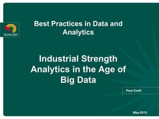 1
Best Practices in Data and
Analytics
Industrial Strength
Analytics in the Age of
Big Data
May-2015
Paul Codd
 