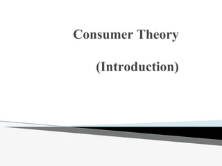 Consumer Theory
(Introduction)
 