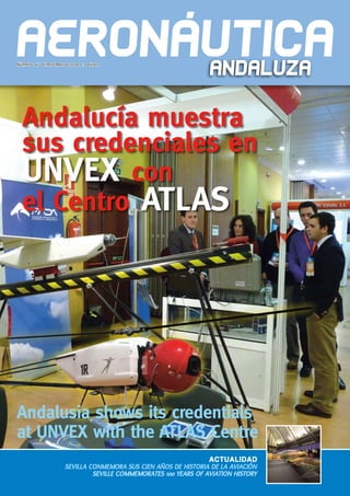 Número 14 > Enero-Marzo 2010 > 3 euros




  Andalucía muestra
  sus credenciales en
  Unvex con
  el Centro ATLAS




Andalusia shows its credentials
at Unvex with the ATLAS Centre
                                                                  ACTUALIDAD
                      Sevilla conmemora SuS cien añoS de hiStoria de la aviación
                               Seville commemorateS 100 yearS of aviation hiStory
 