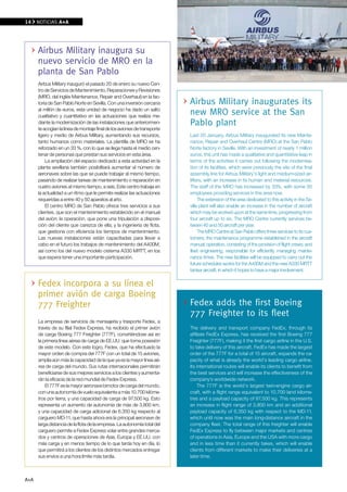 14    NOTICIAS A+A




      Airbus Military inaugura su
      nuevo servicio de MRO en la
      planta de San Pablo
      Airbus Military inauguró el pasado 20 de enero su nuevo Cen-
      tro de Servicios de Mantenimiento, Reparaciones y Revisiones
      (MRO, del inglés Maintenance, Repair and Overhaul) en la fac-
      toría de San Pablo Norte en Sevilla. Con una inversión cercana      Airbus Military inaugurates its
      al millón de euros, esta unidad de negocio ha dado un salto
      cualitativo y cuantitativo en las actuaciones que realiza me-
                                                                          new MRO service at the San
      diante la modernización de las instalaciones que anteriormen-       Pablo plant
      te acogían la línea de montaje final de los aviones de transporte
      ligero y medio de Airbus Military, aumentando sus recursos,         Last 20 January, Airbus Military inaugurated its new Mainte-
      tanto humanos como materiales. La plantilla de MRO se ha            nance, Repair and Overhaul Centre (MRO) at the San Pablo
      reforzado en un 33 %, con lo que se llega hasta el medio cen-       Norte factory in Seville. With an investment of nearly 1 million
      tenar de personas que prestan sus servicios en esta área.           euros, this unit has made a qualitative and quantitative leap in
          La ampliación del espacio dedicado a esta actividad en la       terms of the activities it carries out following the modernisa-
      planta sevillana también posibilitará aumentar el número de         tion of its facilities, which were previously the site of the final
      aeronaves sobre las que se puede trabajar al mismo tiempo,          assembly line for Airbus Military’s light and medium-sized air-
      pasando de realizar tareas de mantenimiento o reparación en         lifters, with an increase in its human and material resources.
      cuatro aviones al mismo tiempo, a seis. Este centro trabaja en      The staff of the MRO has increased by 33%, with some 50
      la actualidad a un ritmo que le permite realizar las actuaciones    employees providing services in this area now.
      requeridas a entre 40 y 50 aparatos al año.                              The extension of the area dedicated to this activity in the Se-
          El centro MRO de San Pablo ofrece tres servicios a sus          ville plant will also enable an increase in the number of aircraft
      clientes, que son el mantenimiento establecido en el manual         which may be worked upon at the same time, progressing from
      del avión; la operación, que pone una tripulación a disposi-        four aircraft up to six. The MRO Centre currently services be-
      ción del cliente que carezca de ella; y la ingeniería de flota,     tween 40 and 50 aircraft per year.
      que gestiona con eficiencia los tiempos de mantenimiento.                The MRO Centre at San Pablo offers three services to its cus-
      Las nuevas instalaciones están capacitadas para llevar a            tomers; the maintenance programme established in the aircraft
      cabo en el futuro los trabajos de mantenimiento del A400M,          manual; operation, consisting of the provision of flight crews; and
      así como los del nuevo modelo cisterna A330 MRTT, en los            fleet engineering, responsible for efficiently managing mainte-
      que espera tener una importante participación.                      nance times. The new facilities will be equipped to carry out the
                                                                          future schedules works for the A400M and the new A330 MRTT
                                                                          tanker aircraft, in which it hopes to have a major involvement.

      Fedex incorpora a su línea el
      primer avión de carga Boeing
      777 Freighter                                                       Fedex adds the first Boeing
                                                                          777 Freighter to its fleet
      La empresa de servicios de mensajería y trasporte Fedex, a
      través de su filial Fedex Express, ha recibido el primer avión      The delivery and transport company FedEx, through its
      de carga Boeing 777 Freighter (777F), convirtiéndose así en         affiliate FedEx Express, has received the first Boeing 777
      la primera línea aérea de carga de EE.UU. que toma posesión         Freighter (777F), making it the first cargo airline in the U.S.
      de este modelo. Con este logro, Fedex, que ha efectuado la          to take delivery of this aircraft. FedEx has made the largest
      mayor orden de compra del 777F con un total de 15 aviones,          order of the 777F for a total of 15 aircraft, expands the ca-
      amplía aún más la capacidad de la que ya es la mayor línea aé-      pacity of what is already the world’s leading cargo airline.
      rea de carga del mundo. Sus rutas internacionales permitirán        Its international routes will enable its clients to benefit from
      beneficiarse de sus mejores servicios a los clientes y aumenta-     the best services and will increase the effectiveness of the
      rán la eficacia de la red mundial de Fedex Express.                 company's worldwide network.
          El 777F es la mayor aeronave bimotor de carga del mundo,             The 777F is the world’s largest twin-engine cargo air-
      con una autonomía de vuelo equivalente a más 10.700 kilóme-         craft, with a flight range equivalent to 10,700 land kilome-
      tros por tierra, y una capacidad de carga de 97.500 kg. Esto        tres and a payload capacity of 97,500 kg. This represents
      representa un aumento de autonomía de más de 3.800 km.              an increase in flight range of 3,800 km and an additional
      y una capacidad de carga adicional de 6.350 kg respecto al          payload capacity of 6,350 kg with respect to the MD-11,
      carguero MD-11, que hasta ahora era la principal aeronave de        which until now was the main long-distance aircraft in the
      larga distancia de la flota de la empresa. La autonomía total del   company fleet. The total range of this freighter will enable
      carguero permite a Fedex Express volar entre grandes merca-         FedEx Express to fly between major markets and centres
      dos y centros de operaciones de Asia, Europa y EE.UU. con           of operations in Asia, Europe and the USA with more cargo
      más carga y en menos tiempo de lo que tarda hoy en día, lo          and in less time than it currently takes, which will enable
      que permitirá a los clientes de los distintos mercados entregar     clients from different markets to make their deliveries at a
      sus envíos a una hora límite más tardía.                            later time.



A+A
 