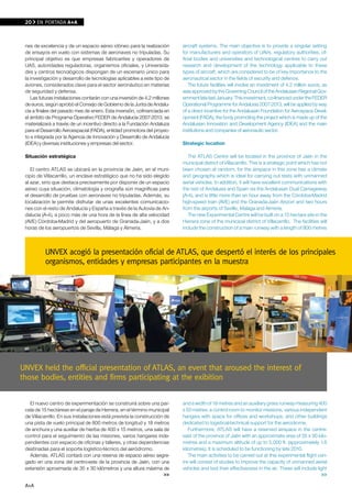 20    EN PORTADA A+A



 nes de excelencia y de un espacio aéreo idóneo para la realización        aircraft systems. The main objective is to provide a singular setting
 de ensayos en vuelo con sistemas de aeronaves no tripuladas. Su           for manufacturers and operators of UAVs, regulatory authorities, of-
 principal objetivo es que empresas fabricantes y operadores de            ficial bodies and universities and technological centres to carry out
 UAS, autoridades reguladoras, organismos oficiales, y Universida-         research and development of the technology applicable to these
 des y centros tecnológicos dispongan de un escenario único para           types of aircraft, which are considered to be of key importance to the
 la investigación y desarrollo de tecnologías aplicables a este tipo de    aeronautical sector in the fields of security and defence.
 aviones, considerados clave para el sector aeronáutico en materias           The future facilities will involve an investment of 4.2 million euros, as
 de seguridad y defensa.                                                   was approved by the Governing Council of the Andalusian Regional Gov-
    Las futuras instalaciones contarán con una inversión de 4,2 millones   ernment late last January. This investment, co-financed under the FEDER
 de euros, según aprobó el Consejo de Gobierno de la Junta de Andalu-      Operational Programme for Andalusia 2007-2013, will be applied by way
 cía a finales del pasado mes de enero. Esta inversión, cofinanciada en    of a direct incentive for the Andalusian Foundation for Aerospace Devel-
 el ámbito de Programa Operativo FEDER de Andalucía 2007-2013, se          opment (FADA), the body promoting the project which is made up of the
 materializará a través de un incentivo directo a la Fundación Andaluza    Andalusian Innovation and Development Agency (IDEA) and the main
 para el Desarrollo Aeroespacial (FADA), entidad promotora del proyec-     institutions and companies of aeronautic sector.
 to e integrada por la Agencia de Innovación y Desarrollo de Andalucía
 (IDEA) y diversas instituciones y empresas del sector.                    Strategic location

 Situación estratégica                                                        The ATLAS Centre will be located in the province of Jaén in the
                                                                           municipal district of Villacarrillo. This is a strategic point which has not
    El centro ATLAS se ubicará en la provincia de Jaén, en el muni-        been chosen at random, for the airspace in this zone has a climate
 cipio de Villacarrillo, un enclave estratégico que no ha sido elegido     and geography which is ideal for carrying out tests with unmanned
 al azar, sino que destaca precisamente por disponer de un espacio         aerial vehicles. In addition, it will have excellent communications with
 aéreo cuya situación, climatología y orografía son magníficas para        the rest of Andalusia and Spain via the Andalusian Dual Carriageway
 el desarrollo de pruebas con aeronaves no tripuladas. Además, su          (A-4), and is little more than an hour away from the Córdoba-Madrid
 localización le permite disfrutar de unas excelentes comunicacio-         high-speed train (AVE) and the Granada-Jaén Airport and two hours
 nes con el resto de Andalucía y España a través de la Autovía de An-      from the airports of Seville, Malaga and Almería.
 dalucía (A-4), a poco más de una hora de la línea de alta velocidad          The new Experimental Centre will be built on a 15 hectare site in the
 (AVE) Córdoba-Madrid y del aeropuerto de Granada-Jaén, y a dos            Herrera zone of the municipal district of Villacarrillo. The facilities will
 horas de los aeropuertos de Sevilla, Málaga y Almería.                    include the construction of a main runway with a length of 800 metres



          UNvEx acogió la presentación oficial de ATlAS, que despertó el interés de los principales
          organismos, entidades y empresas participantes en la muestra




UNvEx held the official presentation of ATlAS, an event that aroused the interest of
those bodies, entities and firms participating at the exibition


   El nuevo centro de experimentación se construirá sobre una par-         and a width of 18 metres and an auxiliary grass runway measuring 400
 cela de 15 hectáreas en el paraje de Herrera, en el término municipal     x 50 metres, a control room to monitor missions, various independent
 de Villacarrillo. En sus instalaciones está prevista la construcción de   hangars with space for offices and workshops, and other buildings
 una pista de vuelo principal de 800 metros de longitud y 18 metros        dedicated to logistical-technical support for the aerodrome.
 de anchura y una auxiliar de hierba de 400 x 15 metros, una sala de          Furthermore, ATLAS will have a reserved airspace in the centre-
 control para el seguimiento de las misiones, varios hangares inde-        east of the province of Jaén with an approximate area of 35 x 30 kilo-
 pendientes con espacio de oficinas y talleres, y otras dependencias       metres and a maximum altitude of up to 5,000 ft. (approximately 1.6
 destinadas para el soporte logístico-técnico del aeródromo.               kilometres). It is scheduled to be functioning by late 2010.
   Además, ATLAS contará con una reserva de espacio aéreo segre-              The main activities to be carried out at this experimental flight cen-
 gado en una zona del centro-este de la provincia de Jaén, con una         tre will consist of studies to improve the capacity of unmanned aerial
 extensión aproximada de 35 x 30 kilómetros y una altura máxima de         vehicles and test their effectiveness in the air. These will include light
                                                                      >>                                                                           >>

 A+A
 