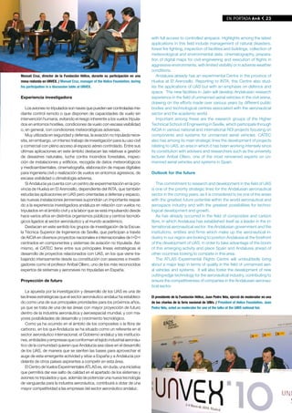 EN PORTADA A+A             23



                                                                                 with full access to controlled airspace. Highlights among the latest
                                                                                 applications in this field include management of natural disasters,
                                                                                 forest fire fighting, inspection of facilities and buildings, collection of
                                                                                 meteorological and environmental data, cinematography, prepara-
                                                                                 tion of digital maps for civil engineering and execution of flights in
                                                                                 aggressive environments, with limited visibility or in adverse weather
                                                                                 conditions.
Manuel Cruz, director de la Fundación Hélice, durante su participación en una       Andalusia already has an experimental Centre in the province of
mesa redonda en UNVEX. / Manuel Cruz, manager of the Helice Foundation, during   Huelva at El Arenosillo. Reporting to INTA, this Centre also stud-
his participation in a discussion table at UNVEX.                                ies the applications of UAS but with an emphasis on defence and
                                                                                 space. The new facilities in Jaén will develop Andalusian research
Experiencia investigadora                                                        experience in the field of unmanned aerial vehicles in the civil arena,
                                                                                 drawing on the efforts made over various years by different public
   Los aviones no tripulados son naves que pueden ser controladas me-            bodies and technological centres associated with the aeronautical
diante control remoto o que disponen de capacidades de vuelo sin                 sector and the academic world.
intervención humana, evitando el riesgo inherente a los vuelos tripula-             Important among these are the research groups of the Higher
dos en entornos hostiles, condiciones de vuelo con escasa visibilidad            Technical School of Engineering in Seville, which participate through
o, en general, con condiciones meteorológicas adversas.                          AICIA in various national and international RDI projects focusing on
   Muy utilizada en seguridad y defensa, la aviación no tripulada nece-          components and systems for unmanned aerial vehicles. CATEC
sita, sin embargo, un intenso trabajo de investigación para su uso civil         also has among its main strategic lines the development of projects
y comercial con pleno acceso al espacio aéreo controlado. Entre sus              relating to UAS, an area in which it has been working intensely since
últimas aplicaciones en este ámbito destacan las relativas a gestión             its constitution with advisers and researchers such as the university
de desastres naturales, lucha contra incendios forestales, inspec-               lecturer Aníbal Ollero, one of the most renowned experts on un-
ción de instalaciones y edificios, recogida de datos meteorológicos              manned aerial vehicles and systems in Spain.
y medioambientales, cinematografía, elaboración de mapas digitales
para ingeniería civil o realización de vuelos en entornos agresivos, de          Outlook for the future
escasa visibilidad o climatología adversa.
   Si Andalucía ya cuenta con un centro de experimentación en la pro-               This commitment to research and development in the field of UAS
vincia de Huelva en El Arenosillo, dependiente del INTA, que también             is one of the priority strategic lines for the Andalusian aeronautical
estudia las aplicaciones en UAS pero orientadas a defensa y espacio,             sector in the coming years, as it is considered to be one of the areas
las nuevas instalaciones jiennenses supondrán un importante respal-              with the greatest future potential within the world aeronautical and
do a la experiencia investigadora andaluza en relación con vuelos no             aerospace industry and with the greatest possibilities for techno-
tripulados en el ámbito civil y a la labor que se está impulsando desde          logical development and growth.
hace varios años en distintos organismos públicos y centros tecnoló-                As has already occurred in the field of composites and carbon
gicos ligados al sector aeronáutico y al mundo académico.                        fibre, in which Andalusia has established itself as a leader in the in-
   Destacan en este sentido los grupos de investigación de la Escue-             ternational aeronautical sector, the Andalusian government and the
la Técnica Superior de Ingenieros de Sevilla, que participan a través            institutions, entities and firms which make up the aeronautical in-
de AICIA en diversos proyectos nacionales e internacionales de I+D+i             dustry in our region are looking to position Andalusia at the forefront
centrados en componentes y sistemas de aviación no tripulada. Asi-               of the development of UAS, in order to take advantage of the boom
mismo, el CATEC tiene entre sus principales líneas estratégicas el               of this emerging activity and place Spain and Andalusia ahead of
desarrollo de proyectos relacionados con UAS, en los que viene tra-              other countries looking to compete in this area.
bajando intensamente desde su constitución con asesores e investi-                  The ATLAS Experimental Flights Centre will undoubtedly bring
gadores como el profesor Aníbal Ollero, uno de los más reconocidos               about a major leap in terms of quality in the field of unmanned aeri-
expertos de sistemas y aeronaves no tripuladas en España.                        al vehicles and systems. It will also foster the development of new
                                                                                 cutting-edge technology for the aeronautical industry, contributing to
Proyección de futuro                                                             ensure the competitiveness of companies in the Andalusian aeronau-
                                                                                 tical sector.
   La apuesta por la investigación y desarrollo de los UAS es una de
las líneas estratégicas que el sector aeronáutico andaluz ha estableci-          El presidente de la Fundación Hélice, Juan Pedro Vela, ejerció de moderador en una
do como una de sus principales prioridades para los próximos años,               de las charlas de la feria nacional de UAVs. / President of Helice Foundation, Juan
ya que se trata de una de las áreas con mayor proyección de futuro               Pedro Vela, acted as moderator for one of the talks at the UAVS national fair.
dentro de la industria aeronáutica y aeroespacial mundial, y con ma-
yores posibilidades de desarrollo y crecimiento tecnológico.
   Como ya ha ocurrido en el ámbito de los composites o la fibra de
carbono, en los que Andalucía se ha situado como un referente en el
sector aeronáutico internacional, el Gobierno andaluz y las institucio-
nes, entidades y empresas que conforman el tejido industrial aeronáu-
tico de la comunidad quieren que Andalucía sea clave en el desarrollo
de los UAS, de manera que se sienten las bases para aprovechar el
auge de esta emergente actividad y sitúe a España y a Andalucía por
delante de otros países aspirantes a competir en esta área.
   El Centro de Vuelos Experimentales ATLAS es, sin duda, una iniciativa
que permitirá dar ese salto de calidad en el apartado de los sistemas y
aviones no tripulados y que, además de potenciar una nueva tecnología
de vanguardia para la industria aeronáutica, contribuirá a dotar de una
mayor competitividad a las empresas del sector aeronáutico andaluz.


                                                                                                                                                               A+A
 
