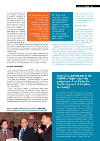 PROYECTOS A+A          27



to, se validó la aplicación de                                                                                                   cal plants (avoiding the high
los helicópteros autónomos           Se trata de la primera                              This is the first                       costs associated with stop-
en vigilancia, despliegue de                                                                                                     ping the plant to carry out
sensores con comunicacio-
                                       vez que un proyecto                               time that a Spanish                     checks) and new applications
nes inalámbricas para toma                        de innovación                          innovation project                      for cinematography and film-
de medidas en sitios inacce-             español recibe este                             has received this                       ing of sports events.
sibles, seguimiento automá-                importante premio                             important European
tico de personas y vehículos,                                                                                                    Research activity
detección de incendios, e in-                  europeo, ya que                           accolade, with none
cluso extinción de incendios          ninguna universidad                                of the country’s                            With the development of the
transmitiendo las coordena-                            o centro de                       universities or                          AWARE Project, the Robotics,
das del fuego a un camión de                                                                                                      Vision and Control Group of
                                     investigación nacional                              research centres
bomberos con un sistema de                                                                                                        the Higher Technical School
apuntamiento automático del                   lo había logrado                           having achieved the                      of Engineering of the Univer-
cañón de agua. Además, “los                           hasta ahora                        award before                             sity of Seville coordinated by
helicópteros se aplicaron para                                                                                                    Professor Ollero has contin-
la recogida de datos de sen-                                                                                                      ued with its intense activity in
sores con comunicaciones inalámbricas, integrados en el vestuario                        recent years in the field of Unmanned Aircraft Systems.
de los bomberos, y que pueden suministrar medidas de concentra-                             This group of Andalusian researchers and scientists has carried out
ciones de gases y temperatura para la protección de los bomberos,                        a total of 16 research and development projects in the last five years,
resultado que será explotado por la compañía sevillana”, apunta el                       making it one of the leading Spanish and European research groups
profesor Ollero.                                                                         for this type of aeronautical and aerospace technology.
   Por su parte, la empresa Flying-Cam, entidad colaboradora en                             CATEC, which also has Professor Ollero as its scientific director,
AWARE, ya comercializa helicópteros no tripulados desarrollados en                       has also been carrying out important activity in the field of new UAS
el proyecto que se han aplicado para aspectos como la inspección                         technology for its transfer to companies in the aeronautical sector. To
de chimeneas en plantas químicas —que evita el elevado coste aso-                        do so, it has a series of researchers with experience in this technol-
ciado a la parada de la planta para realizar la revisión— o en nuevas                    ogy and is equipped with a fleet of fixed-wing and rotary-wing aircraft,
aplicaciones en cinematografía y filmación de eventos deportivos.                        along with facilities to carry out experimental flights such as the AT-
                                                                                         LAS Experimental Flight Centre to be established in Jaén this year.
Actividad investigadora

   Con el desarrollo del proyecto AWARE, el Grupo de Robótica,
Visión y Control de la Escuela Técnica Superior de Ingenieros de la
Universidad de Sevilla, que coordina el profesor Ollero, ha continua-
do con la intensa actividad en el campo de sistemas de vehículos no
tripulados (UAS) que viene impulsando en los últimos años.
                                                                                                 FADA-CATeC participates in the
   Este grupo de investigadores y científicos andaluces ha realizado                             SInTOnÍA Project under the
un total de 16 proyectos de investigación y desarrollo en los últimos
5 años, convirtiéndose así en uno de los principales grupos de inves-
                                                                                                 programme of the Centre for
tigación españoles y europeos en este tipo de tecnologías aeronáuti-                             the Development of Industrial
cas y aeroespaciales.
   CATEC, cuyo director científico es precisamente Aníbal Ollero,
                                                                                                 Technology
desarrolla también desde el año 2008 una importante actividad en
nuevas tecnologías de UAS para su transferencia a las empresas del                                Unmanned Aircraft systems comprise one of the key areas
sector aeronáutico. Para ello cuenta con una serie de investigadores                           of promotion and research in Andalusia through other initiati-
con experiencia en estas tecnologías y se está dotando de una flota                            ves such as the SINTONIA Project (Unmanned Systems with
de vehículos de ala fija y de ala rotatoria, así como instalaciones para                       Zero Environmental Impact), approved by the Centre for the
la realización de vuelos experimentales, como es el caso del Centro                            Development of Industrial Technology in the fifth edition of the
de Vuelos Experimentales ATLAS que se ubicará este año en Jaén.                                Programme of National Strategic Consortiums for Technical
                                                                                               Research (CENIT-E). These projects are designed to develop
                                                                                               the scientific-technological basis for the Spanish industry to
                                                                                               assume an important role in the respective sectors of the pro-
El profesor Aníbal Ollero recibe el premio por parte del jurado de EUROP-EURON. /              jects presented. In the latest edition a total of 18 projects were
Professor Aníbal Ollero receiving the prize from the hands of the jury of EUROP-EURON.         approved with an average budget of 22.5 million euros, with
                                                                                               SINTONIA being the only project from the aeronautical sector.
                                                                                                  This project is headed by Boeing Research & Technology
                                                                                               Europe and involves participation by a total of 23 companies
                                                                                               and 25 research entities and technological centres. The SIN-
                                                                                               TONIA consortium includes Andalusian companies, universi-
                                                                                               ties and research centres such as FADA-CATEC, which has
                                                                                               three contracts under the project. “The Andalusian participa-
                                                                                               tion is not what had been hoped for given the size of the ae-
                                                                                               ronautical sector in relation to the national total, but there has
                                                                                               definitely been an increase with respect to similar projects in
                                                                                               previous editions, which we hope to maintain and increase in
                                                                                               future editions of CENIT-E to reflect the major efforts which are
                                                                                               being made to diversify and improve the technological level of
                                                                                               the Andalusian aerospace network,” Professor Ollero said.
                                                                                                                                                              A+A
 
