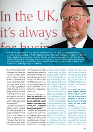 EN PORTADA A+A
                                                                                                                                   ENTREvISTA             29




With a track record of more than 20 years in Andalusia, the Uk Trade and Investment Office has
become a fundamental tool to foster relations between British and Andalusian companies in different
fields, including the aeronautical sector. Its director, Joe Cooper, analyses in this interview the major
potential of the British aeronautical industry, the structure of the sector in the United kingdom and
the possibilities offered by the British market for Andalusian firms in terms of new contracts and
diversification of their portfolio of customers.

Farnborough, en cuya última edición       aeronáutico andaluz en este ámbito,      visit by the company Sacesa.           are certain sub-sectors such as
llevamos a Sacesa. Dentro de esta         pero estamos trabajando para poder       In this respect we also organise       composites and UAS in which
línea de trabajo, se organizan igual-     incrementar esta línea de trabajo, ya    ''Meet the Buyers'' held in clus-      British firms have highly advanced
mente ''Meet the Buyers'', que son        que hay algunos subsectores como         ters or with companies of the dif-     technology and are interested
encuentros empresariales que tienen       el de composites o de UAS en los         ferent geographic zones which          in collaborating with Andalusian
lugar en los clústeres o empresas de      que las compañías británicas dispo-      make up the British aeronautical       firms, now that Andalusia has
las diferentes zonas geográficas que      nen de tecnología avanzada y están       industry. We have also organised       become the second most impor-
componen la industria aeronáutica         interesadas en colaborar con las em-     trade missions by British firms to     tant Spanish aeronautical centre
británica. También hemos llevado a        presas andaluzas, puesto que Anda-       Spain in the sector of Unmanned        after significant growth in terms of
cabo misiones inversas, de empre-         lucía se ha convertido en el segundo     Aircraft Systems. In general, we       companies, turnover and exports
sas del Reino Unido a España, en          polo aeronáutico español, y uno de       carry out activities for all the ma-   in recent years.
el sector de los UAS. En definitiva,      los que más ha crecido en empre-         jor sectors present in Andalusia,
realizamos actividades con todos los      sas, facturación y exportaciones en      although we focus our efforts on       You are familiar with the aero-
sectores de importancia presentes         los últimos años.                        those of the most importance or        nautical industry in the United
en Andalucía, aunque nos centra-                                                   interest to companies in both the      Kingdom. What are the most
mos en aquellos que tiene un mayor        Usted conoce la industria aero-          United Kingdom and Andalusia,          important strategic sectors or
peso o interés para las empresas del      náutica en el Reino Unido. ¿Cuá-         such as renewable energy, aero-        those with the most significant
Reino Unido, como en el caso de las       les son los sectores estratégi-          nautics, ICT and biotechnology.        development in the British in-
energías renovables, la aeronáutica,      cos más importantes o los de                The other fundamental aspect        dustry? How are the sector and
las TIC, y la biotecnología, o para las   mayor desarrollo en la industria         of our work is to foster Spanish       the firms which are currently
empresas andaluzas.                       británica? ¿Cómo está estruc-            and Andalusian investment in the       carrying out these activities
    La otra parte fundamental de nues-    turado el sector y las empresas          United Kingdom, through direct         structured?
tro trabajo se centra en fomentar las     que conforman su actividad y             investments by companies who              The British aeronautical indus-
inversiones españolas y andaluzas         producción actualmente?                  wish to establish themselves in        try is one of the most important
en el Reino Unido, a través de las           La industria aeronáutica británica    our country or investments to          at a European and international
inversiones directas de las empresas      es una de las más importantes den-       foster collaboration through RDI       level, possibly the second most
que quieren establecerse en nues-         tro del sector internacional y euro-     programmes between firms and           important in the world after the
tro país, o de las inversiones para       peo, posiblemente la segunda a nivel     entities from both countries. Up       United States. It has more than
fomentar las colaboraciones en los        mundial tras la de EE.UU., con más       until now we have not carried          100 years of history, dating back
programas de I+D+i entre empresas         de 100 años de historia desde que        out many actions in this area for      to the early 20th century with
y entidades de ambos países. Has-         a comienzos del siglo XX se instala-     the Andalusian aeronautical sec-       the founding of the first aircraft
ta el momento no hemos realizado          ra la primera fábrica de aviones en      tor. However, we are working to        manufacturing plant in Belfast,
muchas acciones dirigidas al sector       Belfast, en Irlanda del Norte, abierta   increase this line of work as there    Northern Ireland by the Short
                                                                           >>                                                                              >>

                                                                                                                                                         A+A
 