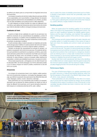 58     DIvUlGACIÓN A+A



se definen por diseño para no comprometer la integridad estructural                                sary to watch the onset of instability phenomena such as flutter,
de la aeronave.                                                                                    a vibration of aero-elastic nature that can potentially cause cata-
   Los ensayos de apertura de dominio implican llevar la aeronave al límite                        strophic failure.
de sus capacidades, por lo que entrañan un riesgo elevado. Es necesario                               Anemometric calibration flights are also included in this catego-
vigilar la aparición de fenómenos de inestabilidad como el flutter, una vibra-                     ry. Their goal is calibrating the on-board instruments that measure
ción de origen aeroelástico que puede provocar un fallo catastrófico.                              e.g. speed, altitude or angle of attack of the aircraft.
   En esta categoría se incluyen también los vuelos de calibración ane-
mométrica, para calibrar las indicaciones de los instrumentos de a bordo                           Handling qualities
que miden la velocidad, la altitud o el ángulo de ataque de la aeronave.
                                                                                                       When we speak about the handling qualities of an aircraft we
Cualidades de Vuelo                                                                                refer to the study of its characteristics of stability and control. The
                                                                                                   goal is to reach equilibrium between the stability against pertur-
   Cuando se habla de las cualidades de vuelo de una aeronave nos                                  bations and the ease of handling, and maintain this equilibrium
referimos al estudio de sus características de estabilidad y control. El                           when modifying weight, position of the centre of mass, speed or
objetivo es alcanzar un equilibrio entre la estabilidad frente a perturba-                         altitude.
ciones y la facilidad de manejo, que debe mantenerse al variar el peso,                                The prototype aircraft employs ballast with water deposits and
el centrado, la velocidad o la altitud.                                                            a transfer system to modify the position of the centre of mass in
   El avión prototipo utiliza un sistema de lastre con depósitos de transfe-                       flight and check the stability and control in static and dynamic
rencia de agua para modificar en vuelo la posición del centro de masas y                           regimes.
comprobar la estabilidad y el control en régimen estático y dinámico.                                  Stall characteristics are also studied, as well as the recovery of
   También se estudian las características de entrada en pérdida, y la                             control of the aircraft. The goal is to demonstrate that the stalling
posterior recuperación del control de la aeronave. Se pretende demos-                              is progressive and symmetrical, to prevent the aircraft from enter-
trar que la pérdida de sustentación es progresiva y simétrica, para evitar                         ing abnormal positions that could lead to a dangerous situation
que la aeronave pueda entrar en posiciones anormales que provoquen                                 such as entering a spin or a deep stall. In these tests it is some-
una situación de riesgo como una entrada en barrena, o una pérdida                                 times necessary to use recovery systems that use parachutes or
profunda. En estas pruebas, a veces es necesario utilizar sistemas de                              boosters to stabilize the aircraft and regain control.
paracaídas o cohetes para estabilizar la aeronave y recuperar el control.                              Another test that is both spectacular and risky is the identifica-
   Otra prueba espectacular y arriesgada es la de determinación de                                 tion of VMU (minimum unstick speed). Here the goal is to take off at
la velocidad VMU. Se intenta despegar a la mínima velocidad posible                                the minimum speed possible, with the maximum angle of rotation,
y con el máximo ángulo de rotación posible, arrastrando la cola del                                actually dragging the tail of the aircraft along the runway.
avión por la pista.
                                                                                                   Performance flights
Actuaciones
                                                                                                      The goal of Performance flights is to validate parameters such
   Los ensayos de actuaciones tienen como objetivo validar paráme-                                 as range, autonomy, or take-off and landing distances, which de-
tros como la autonomía, el alcance, o la longitud de despegue y aterri-                            fine the operation of the aircraft in the different flight phases: take-
zaje, que definen la operación de la aeronave en las diferentes fases del                          off, climb, cruise, descent, and landing.
vuelo: despegue, subida, crucero, descenso y aterrizaje.                                              These parameters are very important for the client. It is neces-
   Estos parámetros son muy importantes para el cliente. Es necesario                              sary to prove that the values foreseen by design can be reached
demostrar que se alcanzan los valores previstos por diseño en todo el                              throughout all the range of conditions of use of the aircraft, so the
rango de utilización de la aeronave, por lo que la campaña incluye tam-                            campaign typically includes also tests in extreme cold, hot or alti-
bién ensayos en condiciones extremas de frío, calor, o altitud.                                    tude conditions.

                                                                                       >>                                                                               >>



El equipo de ensayos en vuelo del A400M en el hangar frente al primer prototipo al comienzo de la campaña, en
noviembre del pasado año (Fuente: Airbus Military). / The A400m flight tests team in the hangar in front of the
first prototype at the beginning of the campaign, in November last year (Source: Airbus Military).




A+A
 