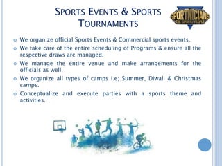 SPORTS EVENTS & SPORTS
TOURNAMENTS
 We organize official Sports Events & Commercial sports events.
 We take care of the ...
